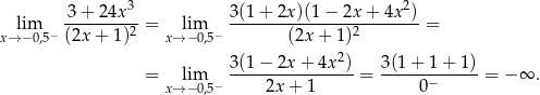  3 + 24x 3 3(1 + 2x)(1 − 2x + 4x 2) lim --------2-= lim ---------------2-------- = x→ −0,5− (2x + 1) x→− 0,5− (2x + 1) 3(1 − 2x + 4x 2) 3(1 + 1 + 1) = lim − ----------------= ------−------= − ∞ . x→− 0,5 2x + 1 0 
