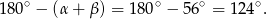  ∘ ∘ ∘ ∘ 180 − (α + β) = 1 80 − 56 = 12 4 . 