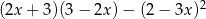  2 (2x + 3)(3 − 2x) − (2 − 3x) 
