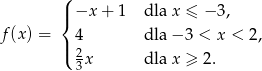  ( |{ −x + 1 dla x ≤ − 3, f(x ) = 4 dla − 3 < x < 2, |( 2 3x dla x ≥ 2. 