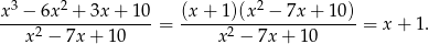x3 − 6x2 + 3x + 10 (x + 1)(x2 − 7x + 10) -------------------= ----------------------= x + 1. x2 − 7x+ 10 x 2 − 7x + 10 