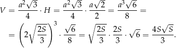  a2√ 3- a2√ 3- a√ 2- a3√ 6- V = ------⋅H = ------⋅----- = ------= ( 4 ) 4 2 8 ∘ 2S- 3 √ 6- ∘ 2S- 2S √ -- 4S√S-- = 2 --- ⋅----= --- ⋅---⋅ 6 = ------. 3 8 3 3 3 