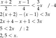x + 2 x − 1 3 ------− ------< --x / ⋅4 2 4 4 2(x+ 2)− (x− 1) < 3x 2x+ 4− x+ 1 < 3x 5 < 2x / : 2 2,5 < x. 