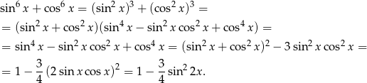  6 6 2 3 2 3 sin x + co s x = (sin x) + (cos x) = = (sin 2x + cos2 x)(sin 4x − sin2 xcos2 x+ cos4x ) = 4 2 2 4 2 2 2 2 2 = sin x − sin x cos x+ cos x = (sin x + cos x) − 3sin x cos x = 3 2 3 2 = 1− --(2sinx cos x) = 1 − --sin 2x . 4 4 