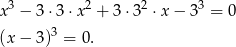 x3 − 3⋅ 3⋅x 2 + 3 ⋅32 ⋅x− 33 = 0 (x− 3)3 = 0. 