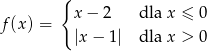  { x− 2 dla x ≤ 0 f(x) = |x − 1 | dla x > 0 