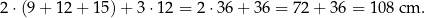 2⋅(9 + 1 2+ 1 5)+ 3⋅12 = 2⋅ 36+ 36 = 72 + 36 = 108 cm . 