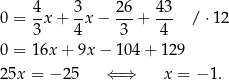 4 3 26 43 0 = -x + --x− ---+ --- / ⋅1 2 3 4 3 4 0 = 16x + 9x − 104 + 12 9 25x = − 25 ⇐ ⇒ x = − 1. 