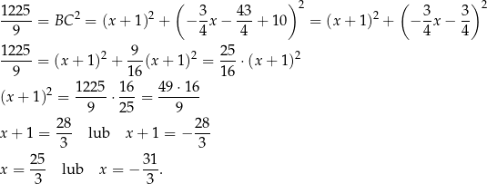 12 25 ( 3 43 )2 ( 3 3) 2 ----- = BC 2 = (x + 1)2 + − --x− ---+ 10 = (x + 1 )2 + − --x− -- 9 4 4 4 4 12-25 2 -9- 2 2-5 2 9 = (x + 1) + 1 6(x + 1) = 1 6 ⋅ (x+ 1) 1225 16 49 ⋅16 (x + 1)2 = -----⋅---= ------- 9 25 9 28- 28- x + 1 = 3 lub x + 1 = − 3 25 31 x = --- lub x = − --. 3 3 