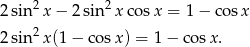  2 2 2sin x− 2sin xcos x = 1 − cos x 2sin2 x(1 − cosx ) = 1− cosx . 