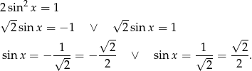  2 2√sin x = 1 √ -- 2sin x = − 1 ∨ 2 sin x = 1 √ -- √ -- -1-- --2- -1-- --2- sin x = − √ 2-= − 2 ∨ sin x = √ 2-= 2 . 