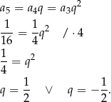  2 a5 = a4q = a3q 1-- 1- 2 16 = 4 q / ⋅4 1 --= q2 4 q = 1- ∨ q = − 1. 2 2 