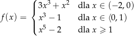  ( 3 2 |{ 3x + x dla x ∈ (− 2,0) f(x) = x3 − 1 dla x ∈ ⟨0,1) |( 5 x − 2 dla x ≥ 1 