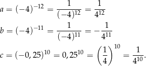  1 1 a = (− 4)−12 = ------12 = -12 (− 4 ) 4 −11 --1---- -1- b = (− 4) = (− 4 )11 = − 411 ( )10 10 10 1- -1- c = (− 0,25) = 0,25 = 4 = 410. 