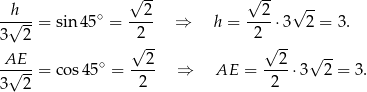  √ -- √ -- √ -- -h√---= sin 45∘ = --2- ⇒ h = --2-⋅3 2 = 3. 3 2 2 2 AE √ 2- √ 2- √ -- -√---= cos45∘ = ---- ⇒ AE = ----⋅3 2 = 3. 3 2 2 2 