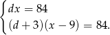 { dx = 84 (d+ 3)(x− 9) = 84. 