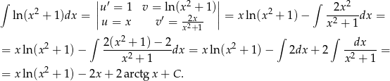 ∫ || ′ 2 || ∫ 2 ln (x2 + 1)dx = |u = 1 v = l′n(x-2+x-1)| = x ln(x2 + 1) − -2x---dx = |u = x v = x2+ 1 | x2 + 1 ∫ 2(x 2 + 1 )− 2 ∫ ∫ dx = x ln (x2 + 1)− --------------dx = x ln(x2 + 1) − 2dx + 2 -------= x2 + 1 x2 + 1 = x ln (x2 + 1)− 2x+ 2arctg x+ C. 