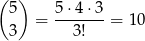 ( 5) 5⋅ 4⋅3 = -------= 10 3 3! 