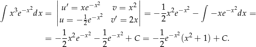 ∫ || ′ −x 2 2 || ∫ x3e−x 2dx = ||u = xe v = x ||= − 1x2e−x 2 − −xe −x2dx = |u = − 1e−x2 v′ = 2x | 2 2 = − 1-x2e−x2 − 1-e−x 2 + C = − 1-e−x2(x2 + 1) + C. 2 2 2 