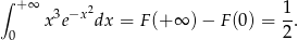 ∫ + ∞ 3 −x2 1 x e dx = F(+ ∞ ) − F(0) = 2. 0 