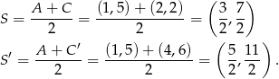  A + C (1 ,5)+ (2 ,2) ( 3 7) S = -------= -------------- = -, -- 2 2 (2 2 ) ′ A + C′ (1,5)+ (4,6) 5 11 S = ------- = --------------= --,--- . 2 2 2 2 