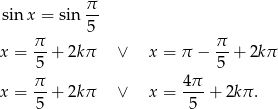 sin x = sin π- 5 π- π- x = 5 + 2k π ∨ x = π − 5 + 2kπ π 4π x = --+ 2k π ∨ x = ---+ 2kπ . 5 5 