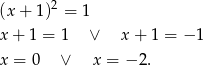  2 (x + 1) = 1 x + 1 = 1 ∨ x+ 1 = − 1 x = 0 ∨ x = − 2. 