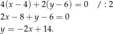 4(x − 4)+ 2(y − 6) = 0 / : 2 2x − 8 + y − 6 = 0 y = − 2x + 14 . 