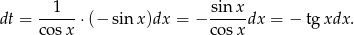  1 sin x dt = ----- ⋅(− sinx )dx = − ----- dx = − tg xdx . cos x c osx 