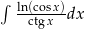 ∫ ln(cosx) ctgx dx 