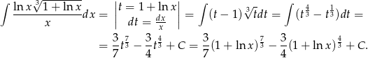 ∫ √3-------- || || ∫ √ - ∫ ln-x--1-+-ln-xdx = |t = 1 + ldxnx |= (t− 1) 3 tdt = (t43 − t 13)dt = x | dt = x- | 3 7 3 4 3 7 3 4 = -t3 − -t3 + C = -(1 + lnx )3 − -(1 + ln x)3 + C. 7 4 7 4 