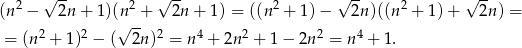  2 √ -- 2 √ -- 2 √ -- 2 √ -- (n − 2n + 1)(n + 2n + 1) = ((n + 1 )− 2n )((n + 1)+ 2n) = 2 2 √ -- 2 4 2 2 4 = (n + 1 ) − ( 2n ) = n + 2n + 1 − 2n = n + 1. 