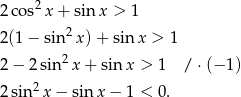  2 2 cos x+ sin x > 1 2 (1− sin2 x)+ sin x > 1 2 2 − 2 sin x + sin x > 1 / ⋅ (− 1 ) 2 sin2x − sin x− 1 < 0. 
