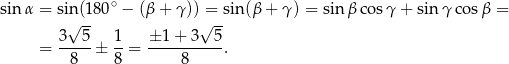  ∘ sinα = sin (180 − (β + γ )) = sin (β+ γ) = sin βco sγ + sin γco sβ = 3√ 5- 1 ± 1 + 3√ 5- = -----± --= -----------. 8 8 8 