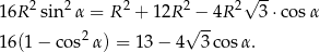  √ -- 16R 2sin2α = R2 + 12R 2 − 4R 2 3⋅co sα 2 √ -- 16(1 − cos α) = 13 − 4 3 cosα . 