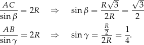  AC R √ 3- √ 3- ----- = 2R ⇒ sin β = ----- = ---- sin β 2R 2 AB R- 1 ----- = 2R ⇒ sinγ = -2- = -. sin γ 2R 4 
