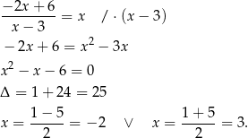 −-2x-+-6- x− 3 = x / ⋅(x − 3 ) 2 − 2x + 6 = x − 3x x2 − x − 6 = 0 Δ = 1+ 24 = 25 1− 5 1+ 5 x = -----= − 2 ∨ x = ------= 3. 2 2 