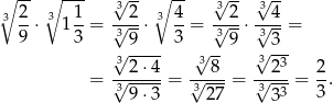 ∘ -- ∘ --- √3-- ∘ -- 3√ -- √3-- 3 2-⋅ 3 1 1-= √-2-⋅ 3 4-= √-2-⋅√-4-= 9 3 39 3 3 9 33 √3---- 3√ -- √3-3- = √-2-⋅4 = √--8-= √-2--= 2. 39 ⋅3 327 333 3 