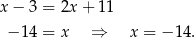 x − 3 = 2x + 11 − 1 4 = x ⇒ x = − 14. 