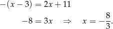 − (x − 3) = 2x+ 11 8 − 8 = 3x ⇒ x = − -. 3 