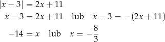 |x − 3| = 2x + 11 x − 3 = 2x + 11 lub x− 3 = − (2x + 11) 8 − 14 = x lub x = − -- 3 