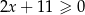2x + 11 ≥ 0 
