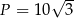 P = 10√ 3- 