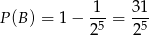 1 31 P(B ) = 1− -5-= -5- 2 2 