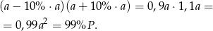 (a − 10% ⋅a)(a+ 10% ⋅ a) = 0,9a ⋅1,1a = = 0,9 9a2 = 99%P . 