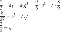1 9 8 --= a4 = a1q3 = --⋅q3 / ⋅-- 3 8 9 -8- = q3 / √3- 2 7 2 3-= q. 