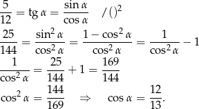  5 sinα ---= tgα = ----- / ()2 12 cosα -25- sin2-α 1−--cos2α- --1--- 144 = cos2 α = cos2α = cos2 α − 1 1 25 169 ---2-- = ----+ 1 = ---- cos α 144 144 co s2 α = 144- ⇒ cosα = 12. 169 13 