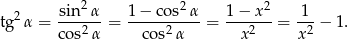  sin2 α 1− cos2α 1 − x2 1 tg2α = ------ = ----------= -------= ---− 1. cos2 α cos2α x2 x2 