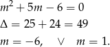  2 m + 5m − 6 = 0 Δ = 25+ 24 = 49 m = − 6, ∨ m = 1. 