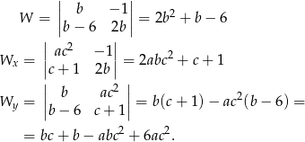  | | W = || b − 1|| = 2b 2 + b − 6 |b − 6 2b| || 2 || Wx = | ac − 1|= 2abc2 + c+ 1 |c+ 1 2b | || b ac2 || Wy = || || = b(c+ 1)− ac2(b− 6) = b − 6 c+ 1 = bc+ b− abc2 + 6ac2. 